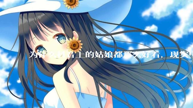 为什么抖音上的姑娘都那么好看，现实中我怎么一个也见不着？