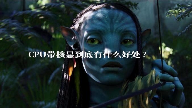 CPU带核显到底有什么好处?