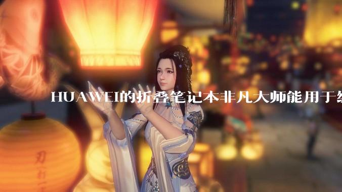 HUAWEI的折叠笔记本非凡大师能用于编程吗?