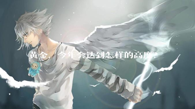 黄金，今年会达到怎样的高度？