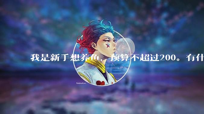 我是新手想养鱼，预算不超过200。有什么好的建议或者禁忌吗。？