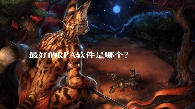 最好的RPA软件是哪个？